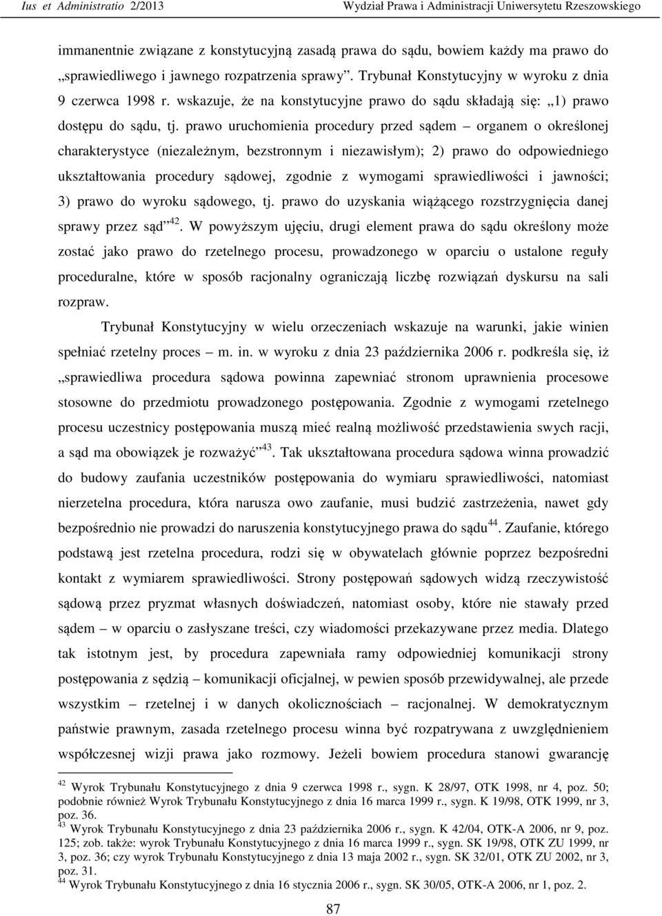 prawo uruchomienia procedury przed sądem organem o określonej charakterystyce (niezależnym, bezstronnym i niezawisłym); 2) prawo do odpowiedniego ukształtowania procedury sądowej, zgodnie z wymogami