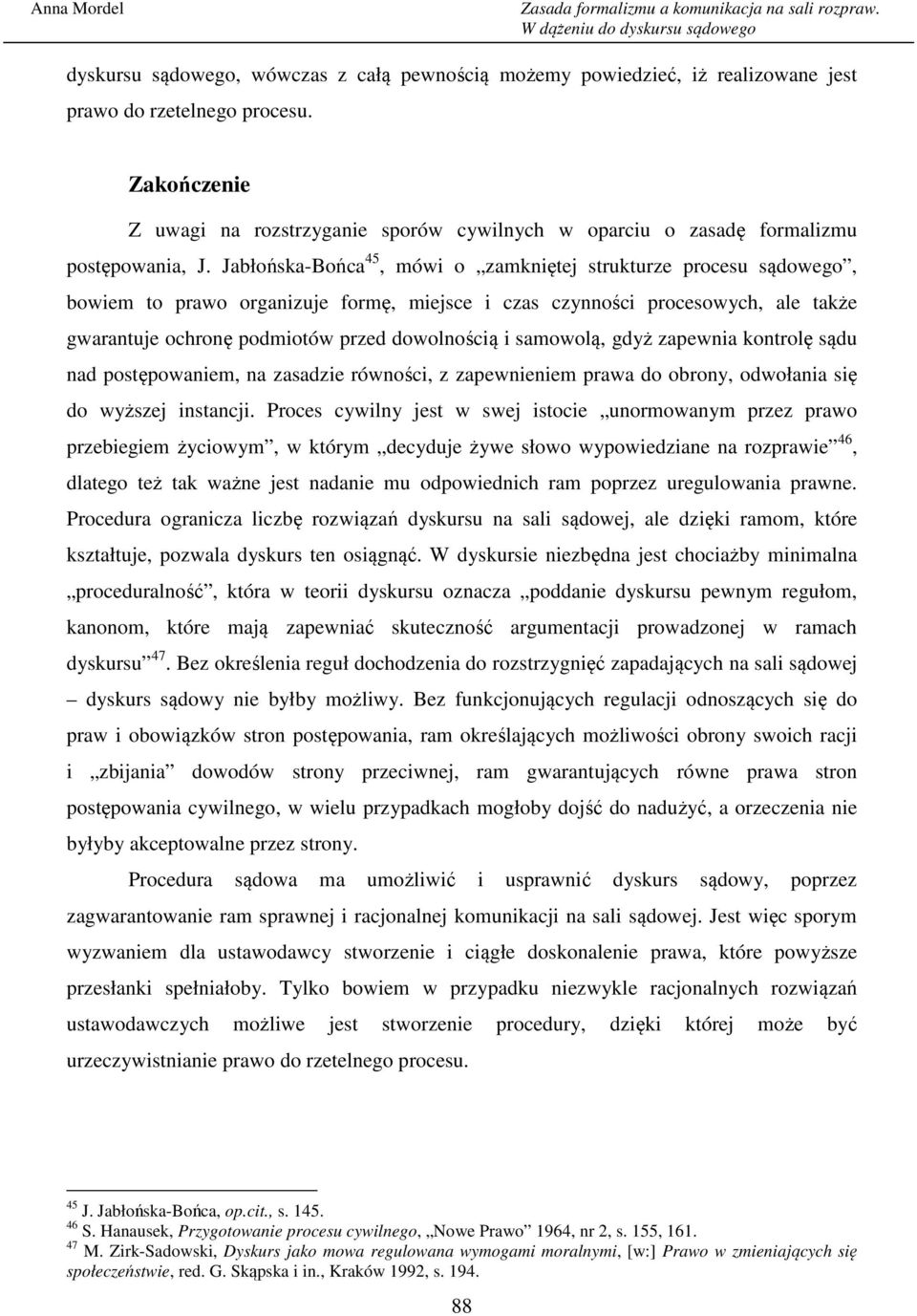 Jabłońska-Bońca 45, mówi o zamkniętej strukturze procesu sądowego, bowiem to prawo organizuje formę, miejsce i czas czynności procesowych, ale także gwarantuje ochronę podmiotów przed dowolnością i