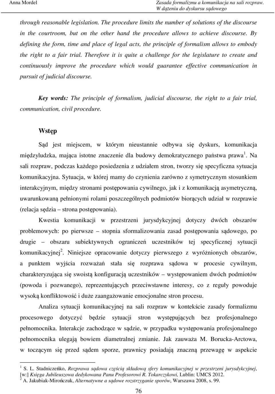 Therefore it is quite a challenge for the legislature to create and continuously improve the procedure which would guarantee effective communication in pursuit of judicial discourse.