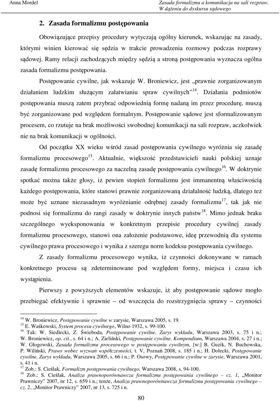 sądowej. Ramy relacji zachodzących między sędzią a stroną postępowania wyznacza ogólna zasada formalizmu postępowania. Postępowanie cywilne, jak wskazuje W.