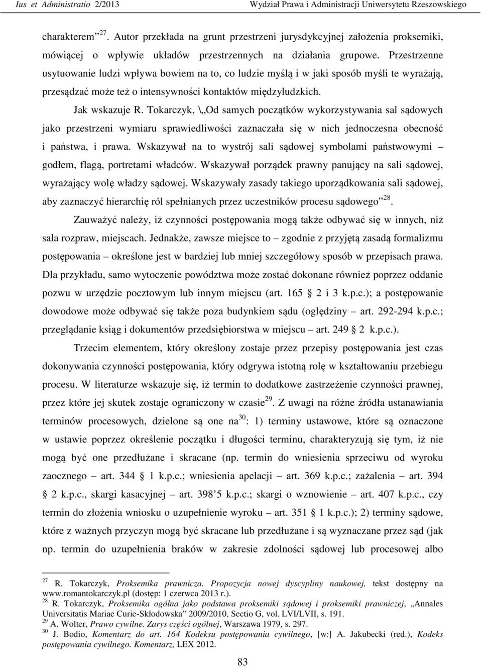 Przestrzenne usytuowanie ludzi wpływa bowiem na to, co ludzie myślą i w jaki sposób myśli te wyrażają, przesądzać może też o intensywności kontaktów międzyludzkich. Jak wskazuje R.