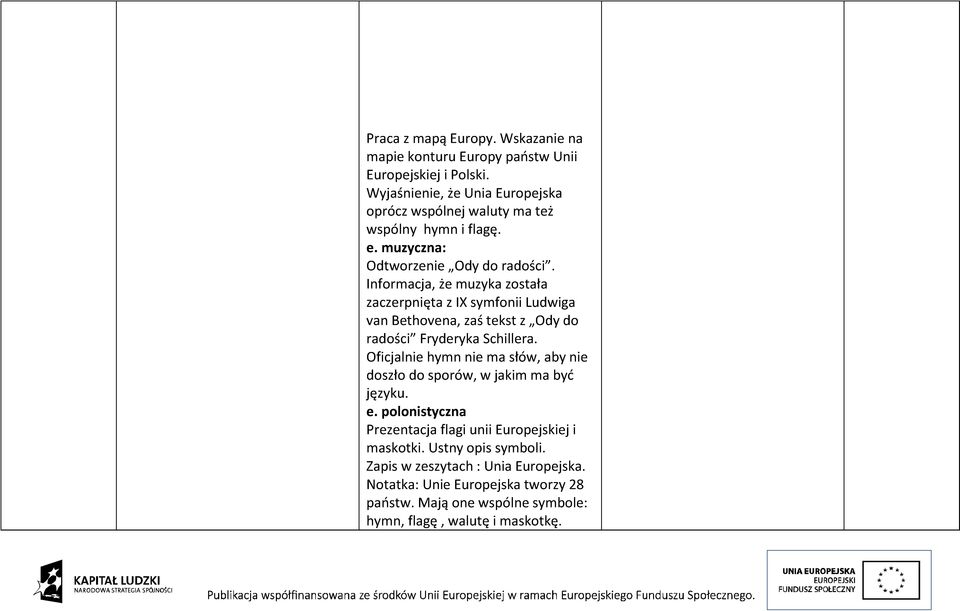 Informacja, że muzyka została zaczerpnięta z IX symfonii Ludwiga van Bethovena, zaś tekst z Ody do radości Fryderyka Schillera.