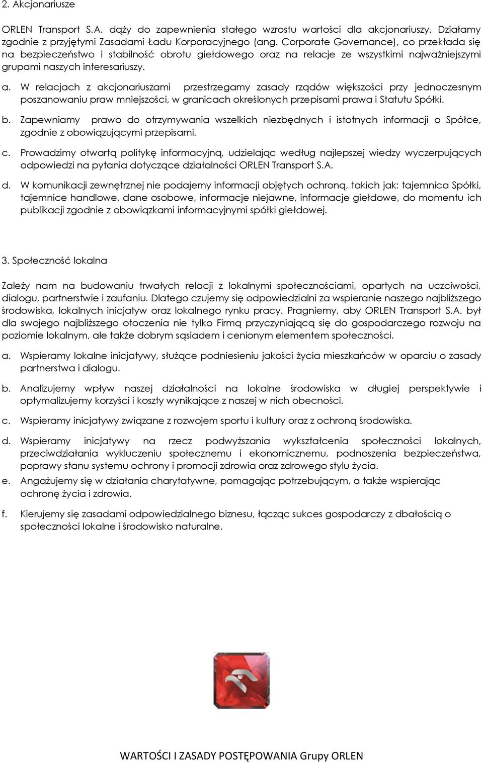 W relacjach z akcjonariuszami przestrzegamy zasady rządów większości przy jednoczesnym poszanowaniu praw mniejszości, w granicach określonych przepisami prawa i Statutu Spółki. b.