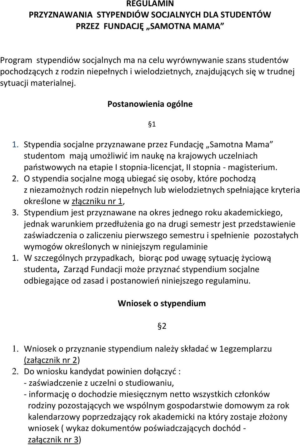 Stypendia socjalne przyznawane przez Fundację Samotna Mama studentom mają umożliwić im naukę na krajowych uczelniach państwowych na etapie I stopnia-licencjat, II stopnia - magisterium. 2.