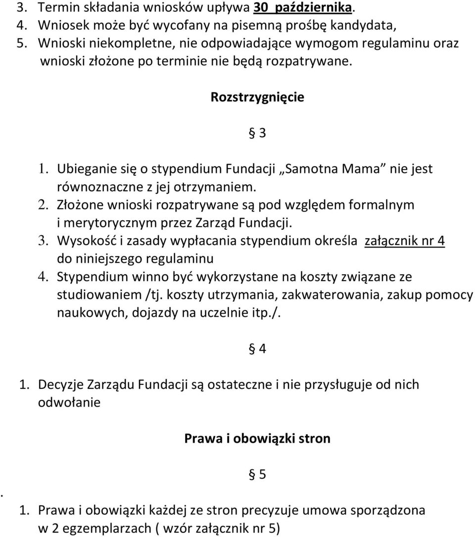 Ubieganie się o stypendium Fundacji Samotna Mama nie jest równoznaczne z jej otrzymaniem. 2. Złożone wnioski rozpatrywane są pod względem formalnym i merytorycznym przez Zarząd Fundacji. 3.