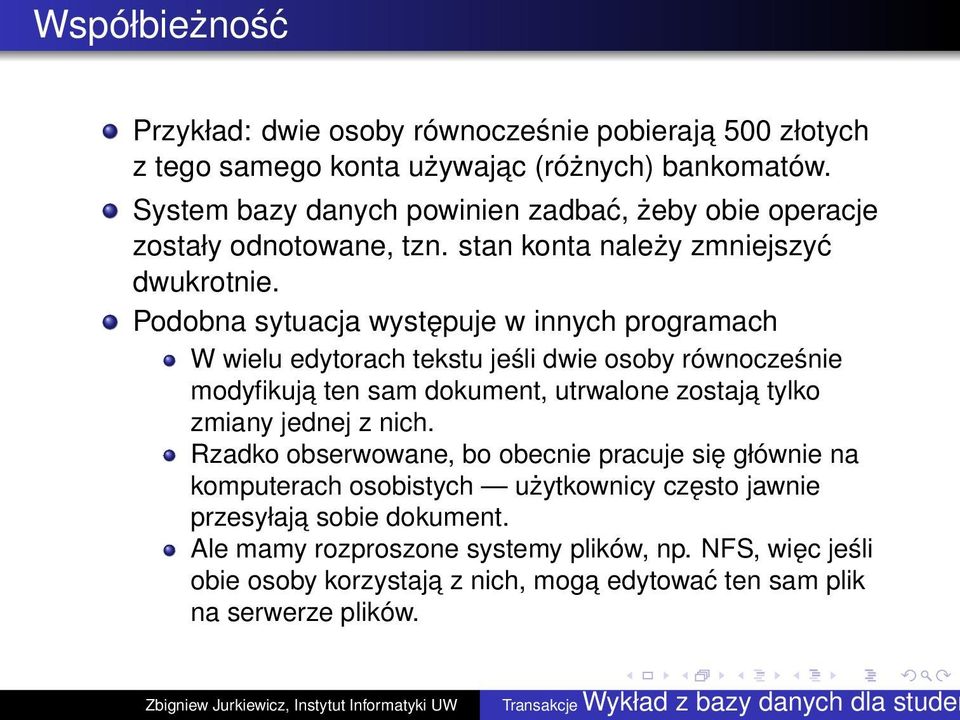 Podobna sytuacja występuje w innych programach W wielu edytorach tekstu jeśli dwie osoby równocześnie modyfikuja ten sam dokument, utrwalone zostaja tylko zmiany jednej z