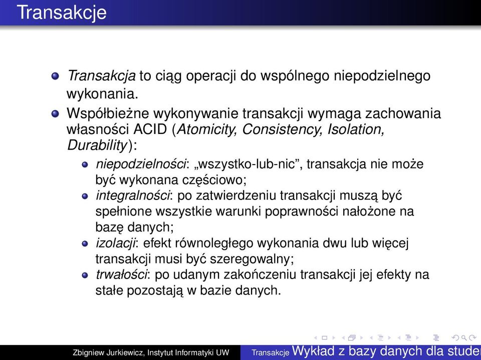 wszystko-lub-nic, transakcja nie może być wykonana częściowo; integralności: po zatwierdzeniu transakcji musza być spełnione wszystkie warunki