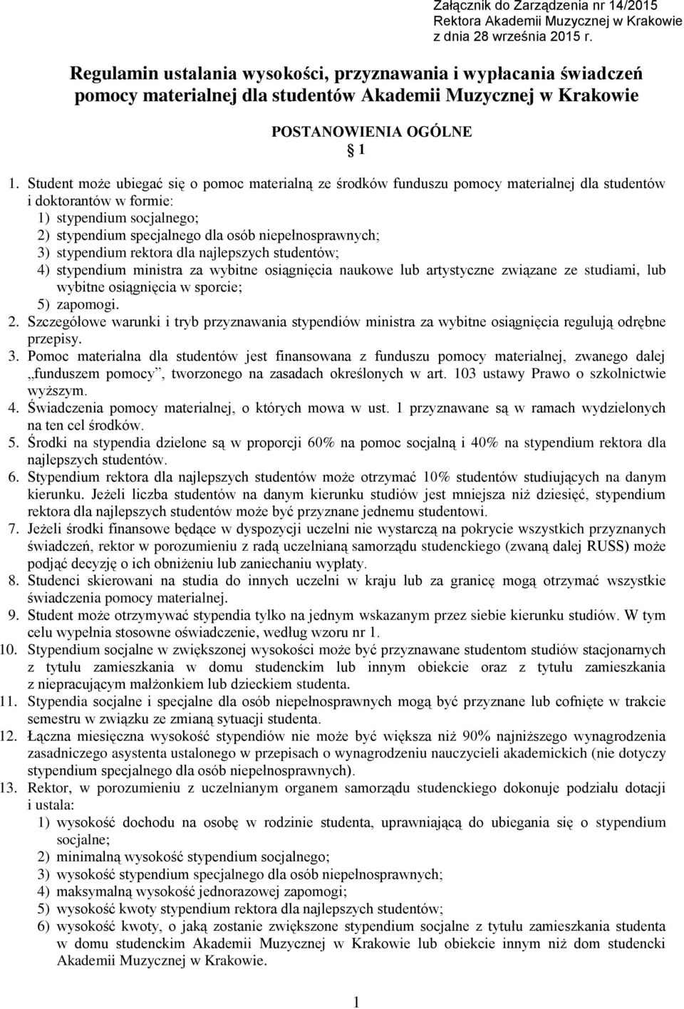 Student może ubiegać się o pomoc materialną ze środków funduszu pomocy materialnej dla studentów i doktorantów w formie: 1) stypendium socjalnego; 2) stypendium specjalnego dla osób