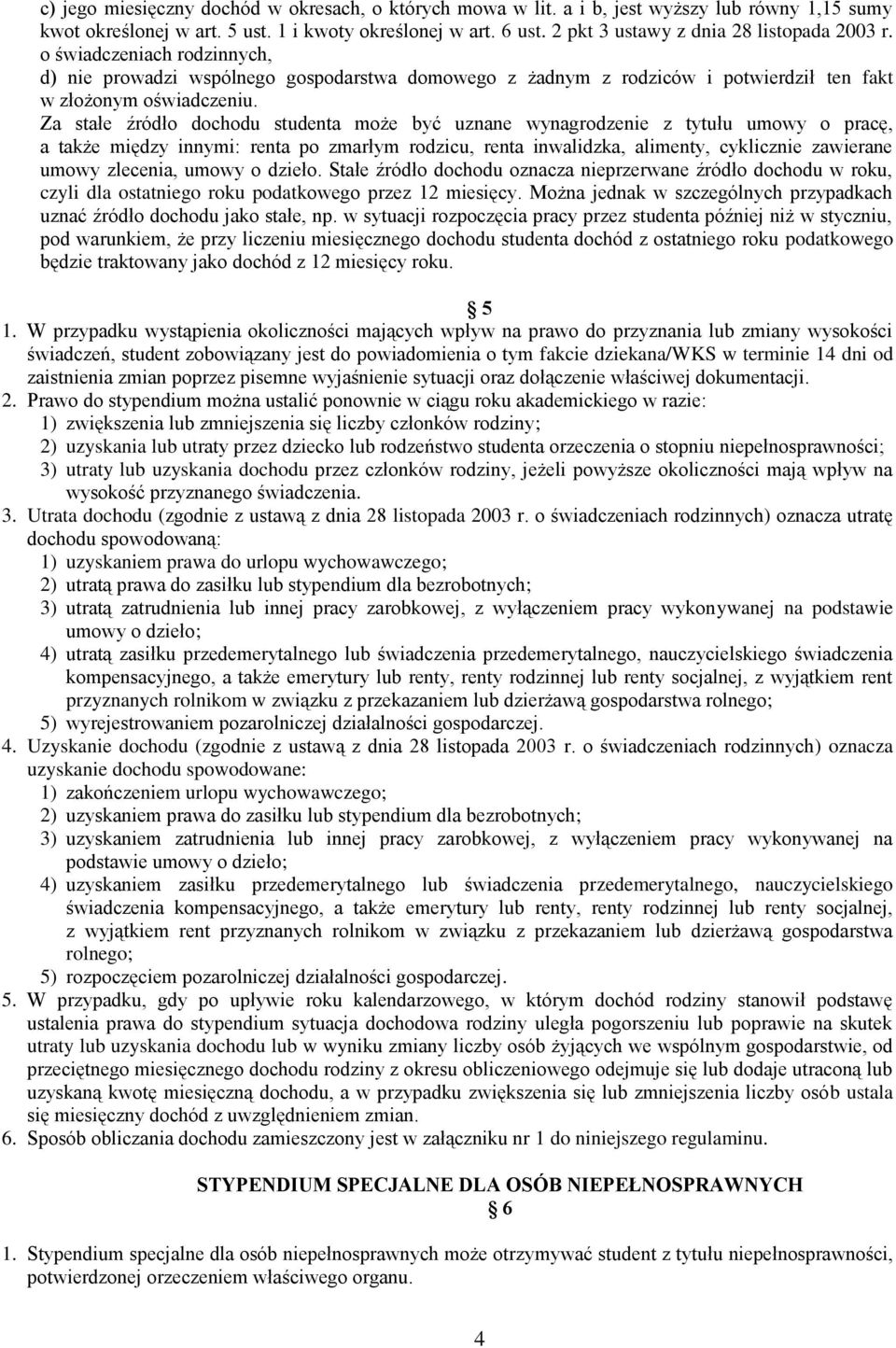 Za stałe źródło dochodu studenta może być uznane wynagrodzenie z tytułu umowy o pracę, a także między innymi: renta po zmarłym rodzicu, renta inwalidzka, alimenty, cyklicznie zawierane umowy