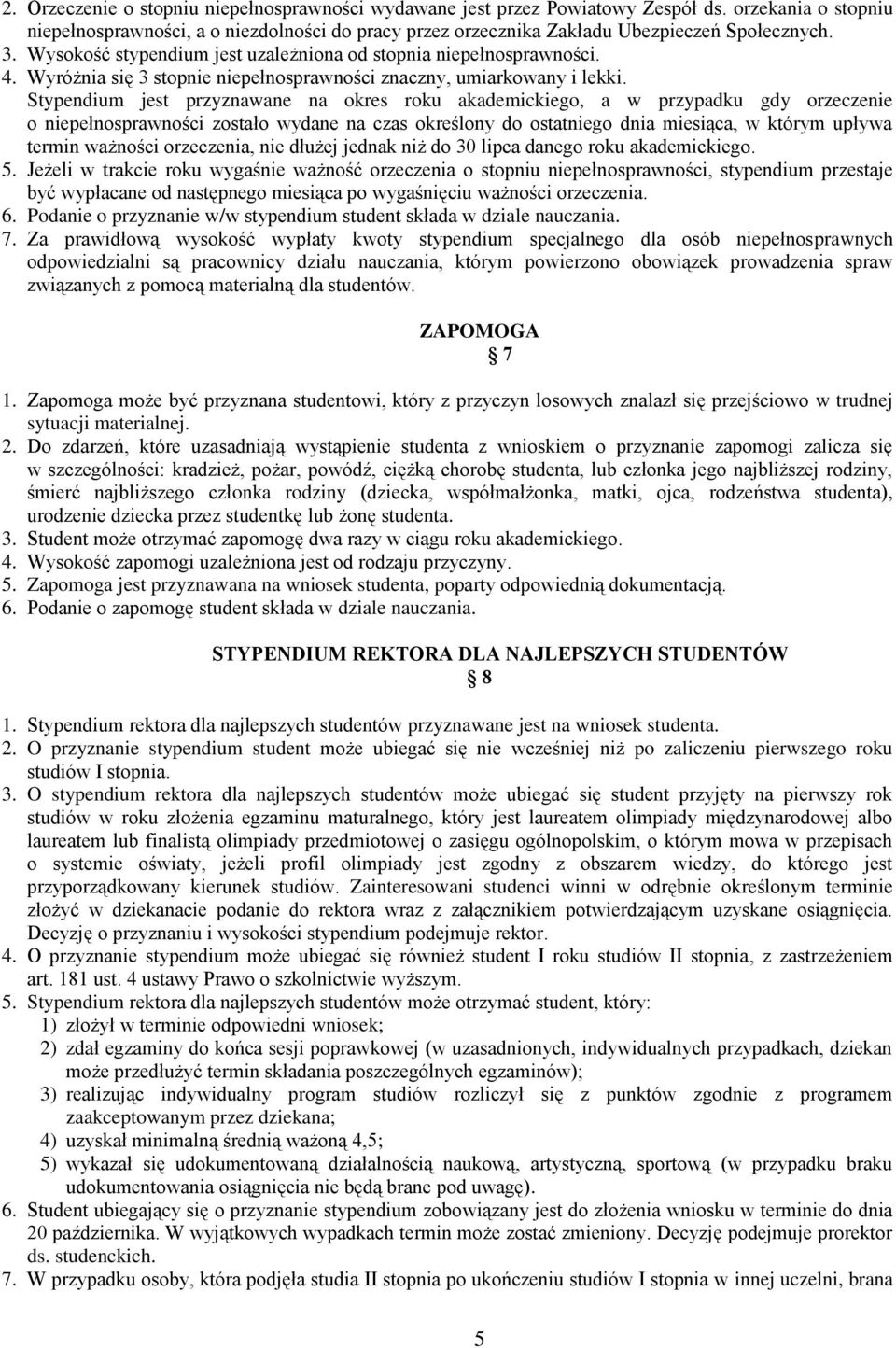 Stypendium jest przyznawane na okres roku akademickiego, a w przypadku gdy orzeczenie o niepełnosprawności zostało wydane na czas określony do ostatniego dnia miesiąca, w którym upływa termin