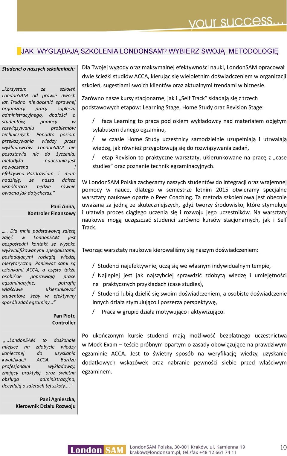 Ponadto poziom przekazywania wiedzy przez wykładowców LondonSAM nie pozostawia nic do życzenia; metodyka nauczania jest nowoczesna i efektywna.