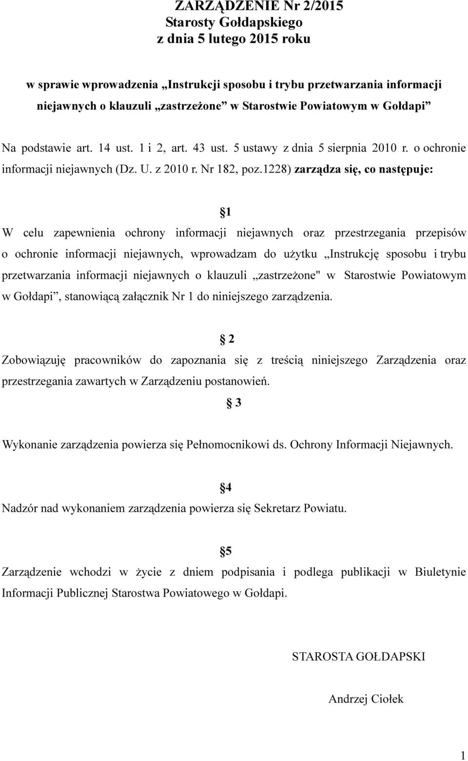 1228) zarządza się, co następuje: 1 W celu zapewnienia ochrony informacji niejawnych oraz przestrzegania przepisów o ochronie informacji niejawnych, wprowadzam do użytku Instrukcję sposobu i trybu