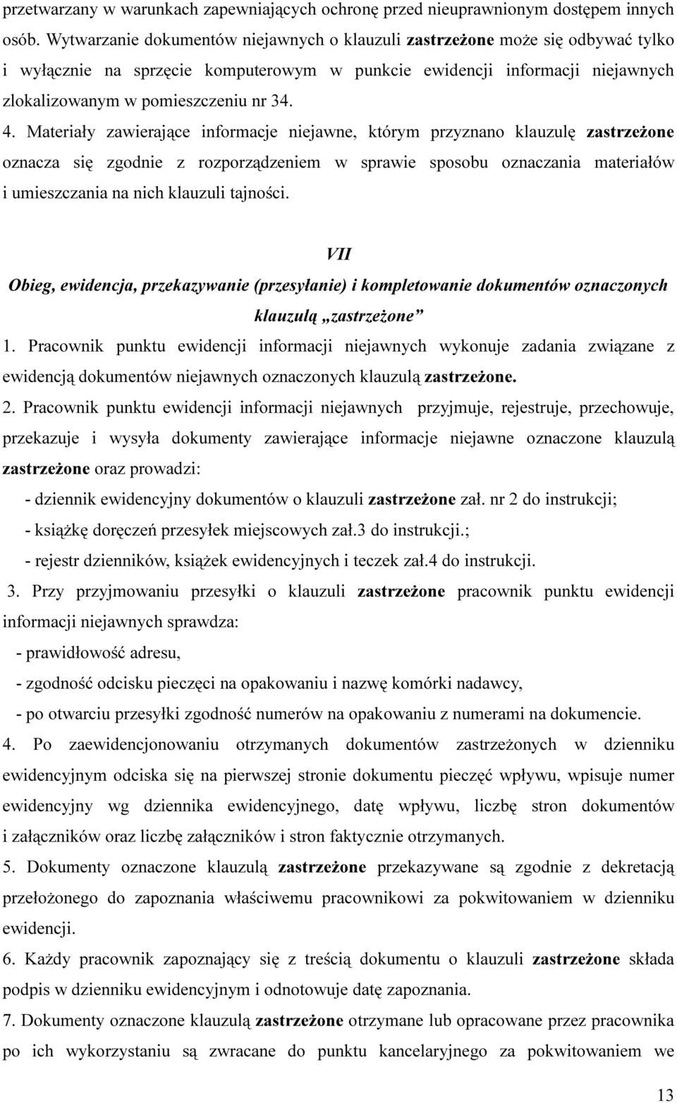 Materiały zawierające informacje niejawne, którym przyznano klauzulę zastrzeżone oznacza się zgodnie z rozporządzeniem w sprawie sposobu oznaczania materiałów i umieszczania na nich klauzuli tajności.