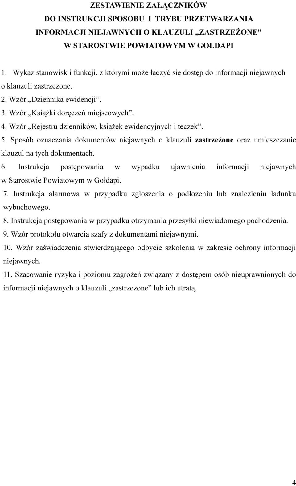 Wzór Rejestru dzienników, książek ewidencyjnych i teczek. 5. Sposób oznaczania dokumentów niejawnych o klauzuli zastrzeżone oraz umieszczanie klauzul na tych dokumentach. 6.