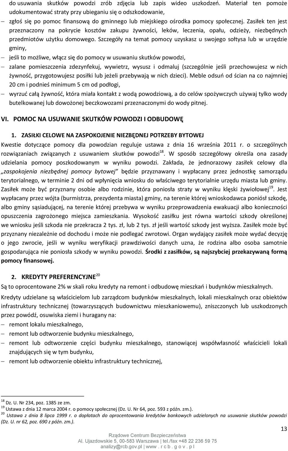 Zasiłek ten jest przeznaczony na pokrycie kosztów zakupu żywności, leków, leczenia, opału, odzieży, niezbędnych przedmiotów użytku domowego.