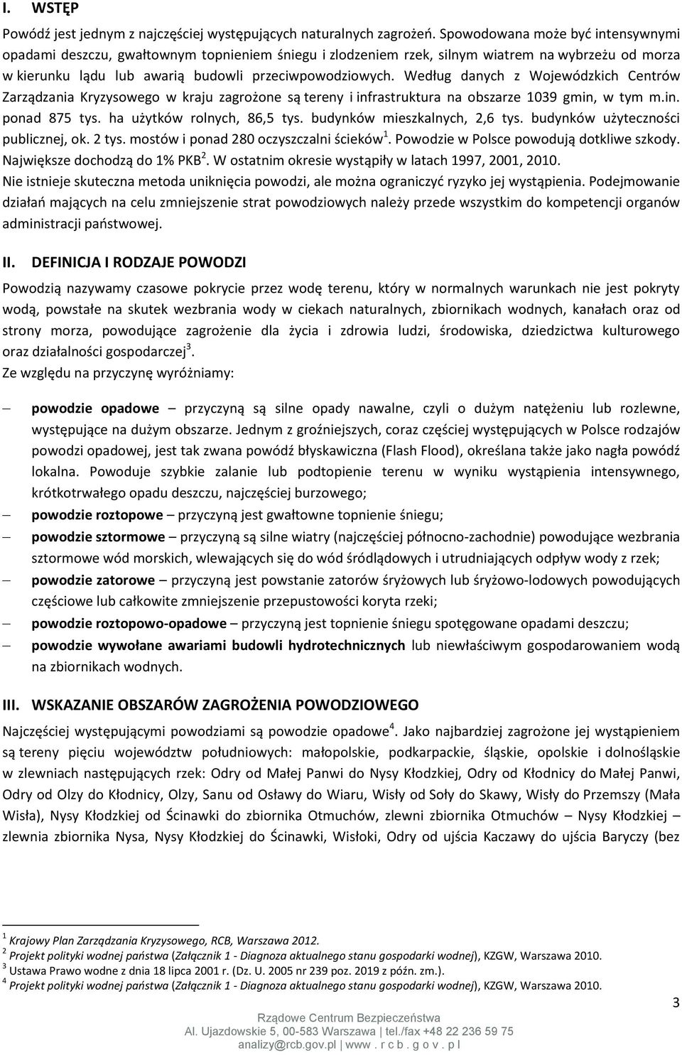 Według danych z Wojewódzkich Centrów Zarządzania Kryzysowego w kraju zagrożone są tereny i infrastruktura na obszarze 1039 gmin, w tym m.in. ponad 875 tys. ha użytków rolnych, 86,5 tys.