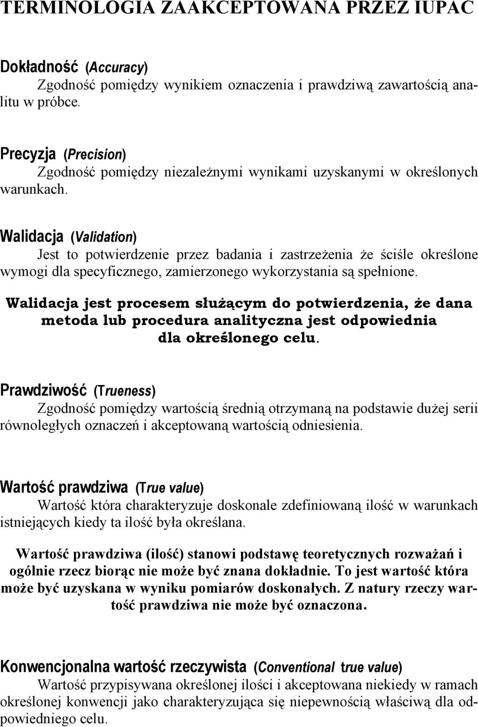 Walidacja (Validation) Jest to potwierdzenie przez badania i zastrzeżenia że ściśle określone wymogi dla specyficznego, zamierzonego wykorzystania są spełnione.