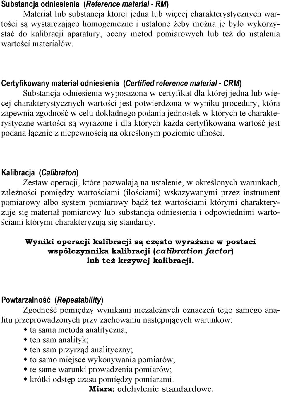 Certyfikowany materiał odniesienia (Certified reference material - CRM) Substancja odniesienia wyposażona w certyfikat dla której jedna lub więcej charakterystycznych wartości jest potwierdzona w