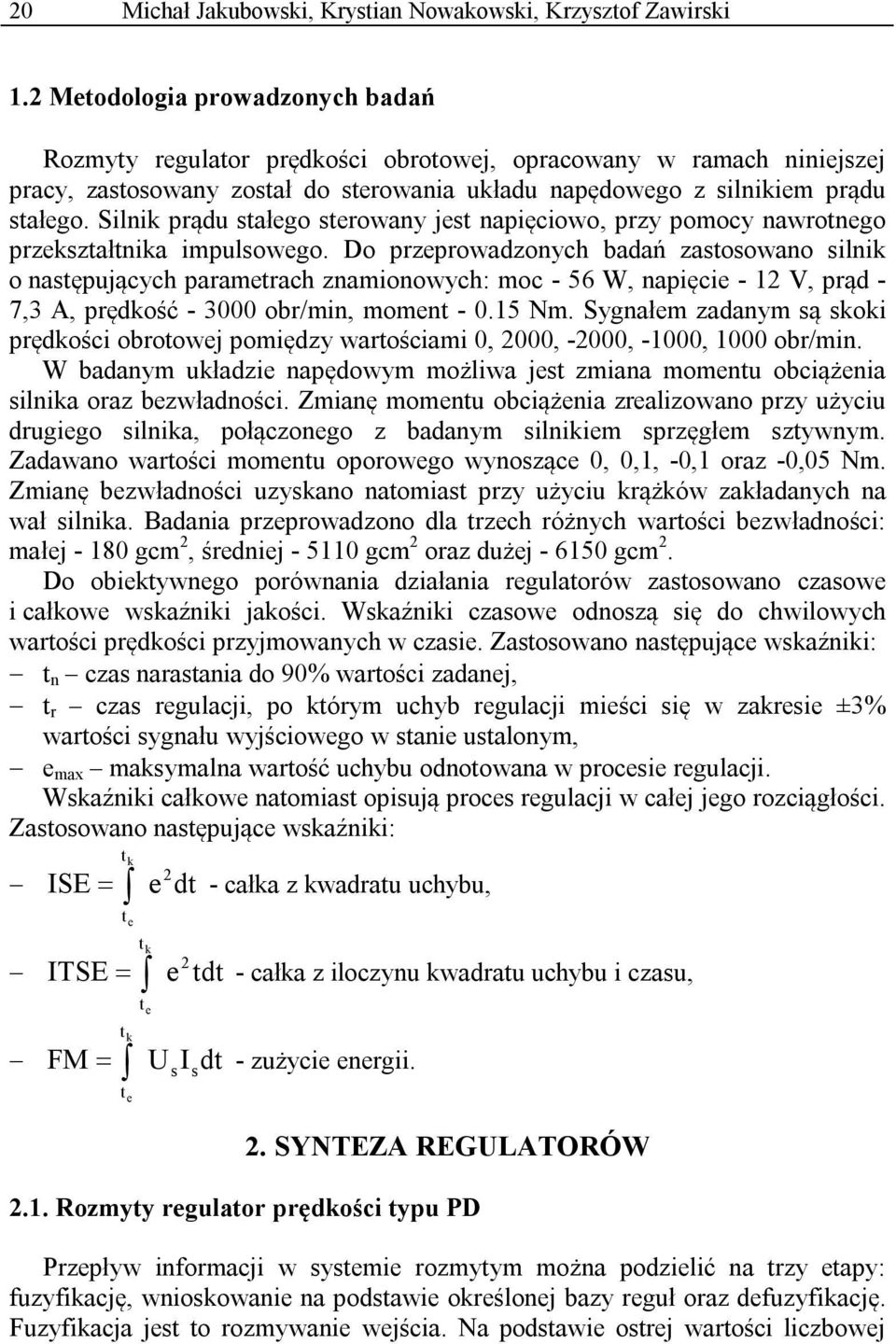 Silnik prądu stałego sterowany jest napięciowo, przy pomocy nawrotnego przekształtnika impulsowego.