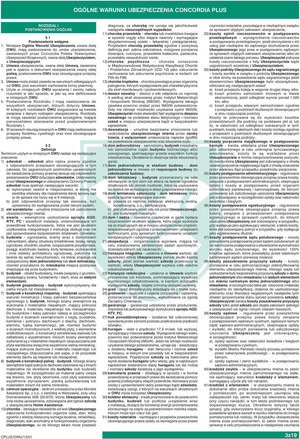 a Ubezpieczającymi. 2. Umowa ubezpieczenia, zwana dalej Umową, zawierana jest w oparciu o dokument ubezpieczenia zwany dalej polisą, postanowienia OWU oraz obowiązujące przepisy prawa. 3.