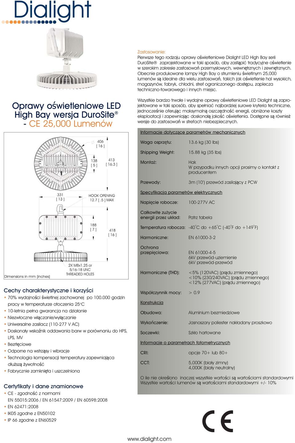 Obecnie produkowane lampy High Bay o strumieniu świetlnym 25,000 lumenów są idealne dla wielu zastosowań, takich jak oświetlenie hal wysokich, magazynów, fabryk, chłodni, stref ograniczonego dostępu,