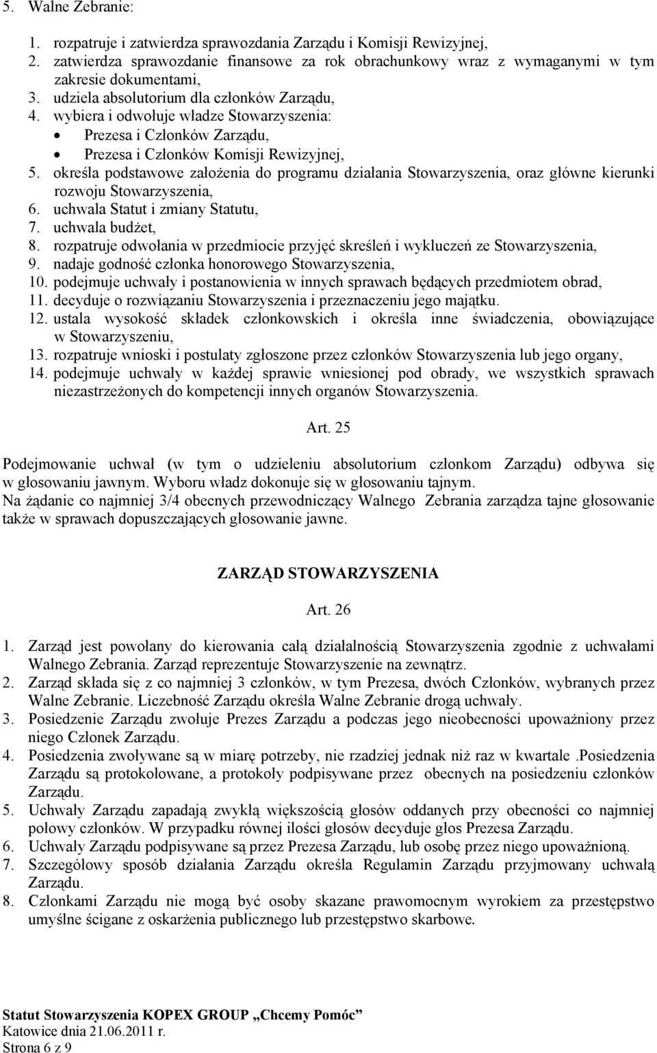 określa podstawowe założenia do programu działania Stowarzyszenia, oraz główne kierunki rozwoju Stowarzyszenia, 6. uchwala Statut i zmiany Statutu, 7. uchwala budżet, 8.