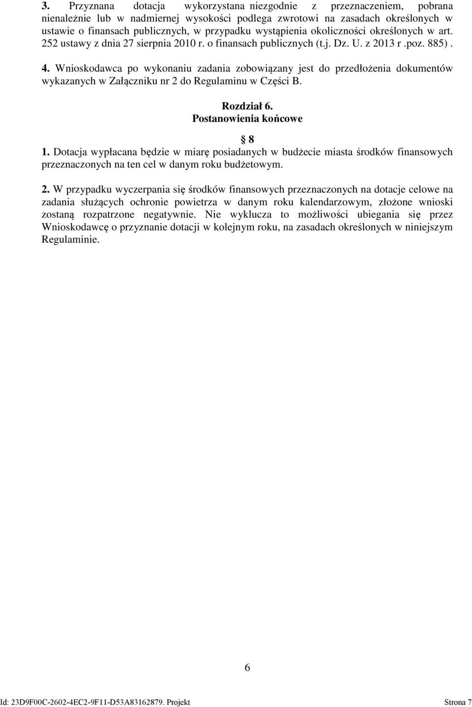 Wnioskodawca po wykonaniu zadania zobowiązany jest do przedłożenia dokumentów wykazanych w Załączniku nr 2 do Regulaminu w Części B. Rozdział 6. Postanowienia końcowe 8 1.