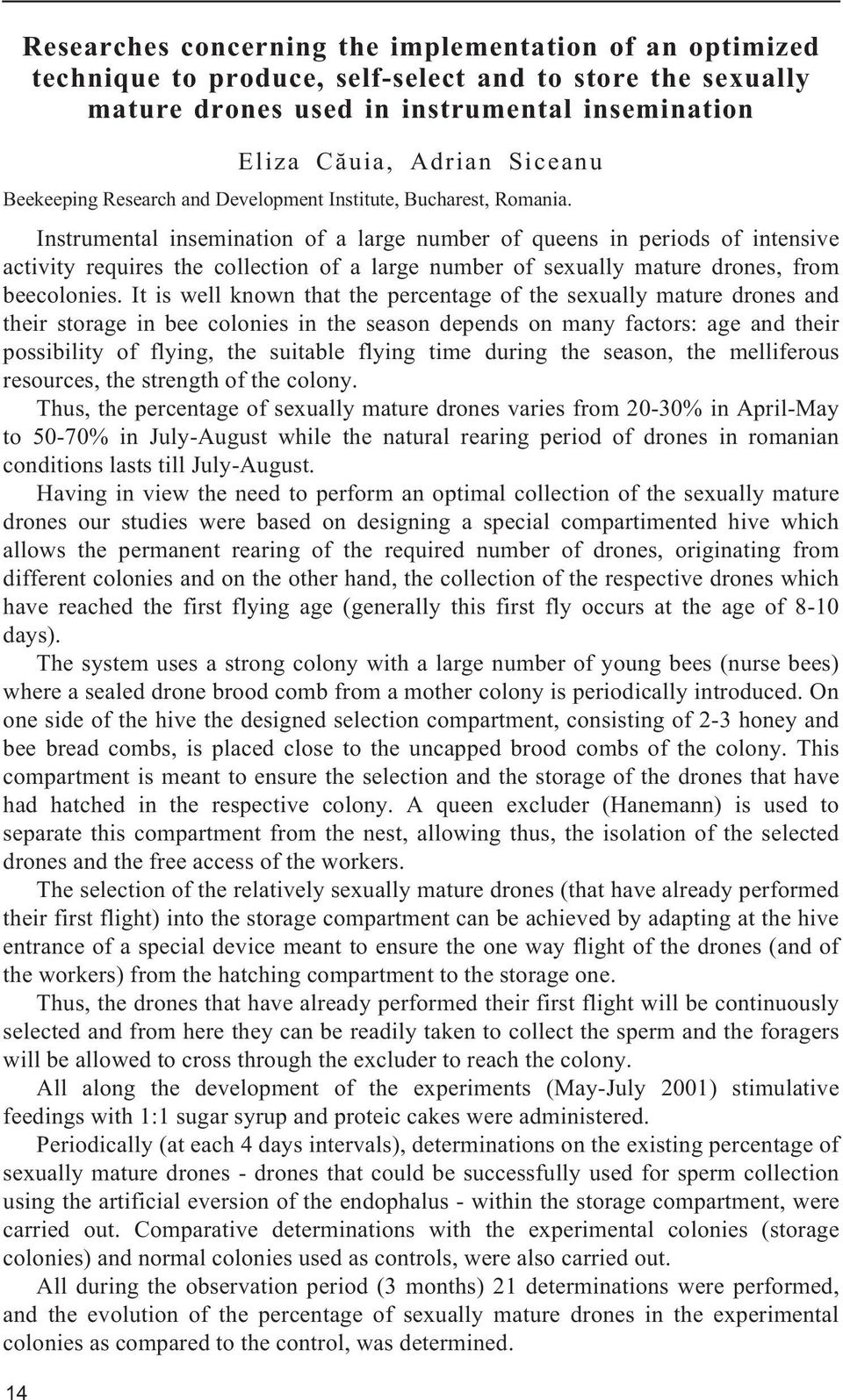 Instrumental insemination of a large number of queens in periods of intensive activity requires the collection of a large number of sexually mature drones, from beecolonies.