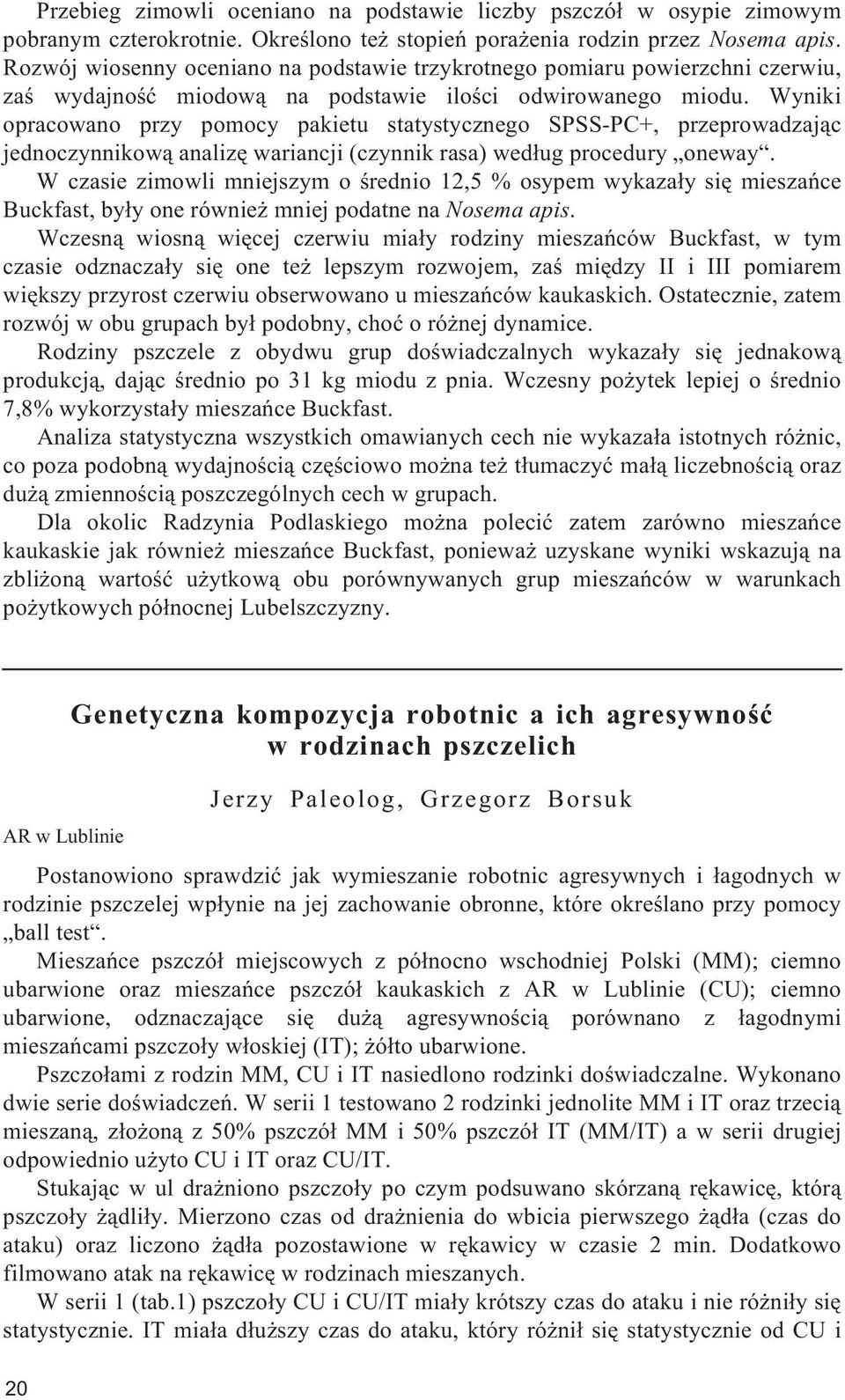 Wyniki opracowano przy pomocy pakietu statystycznego SPSS-PC+, przeprowadzaj¹c jednoczynnikow¹ analizê wariancji (czynnik rasa) wed³ug procedury oneway.