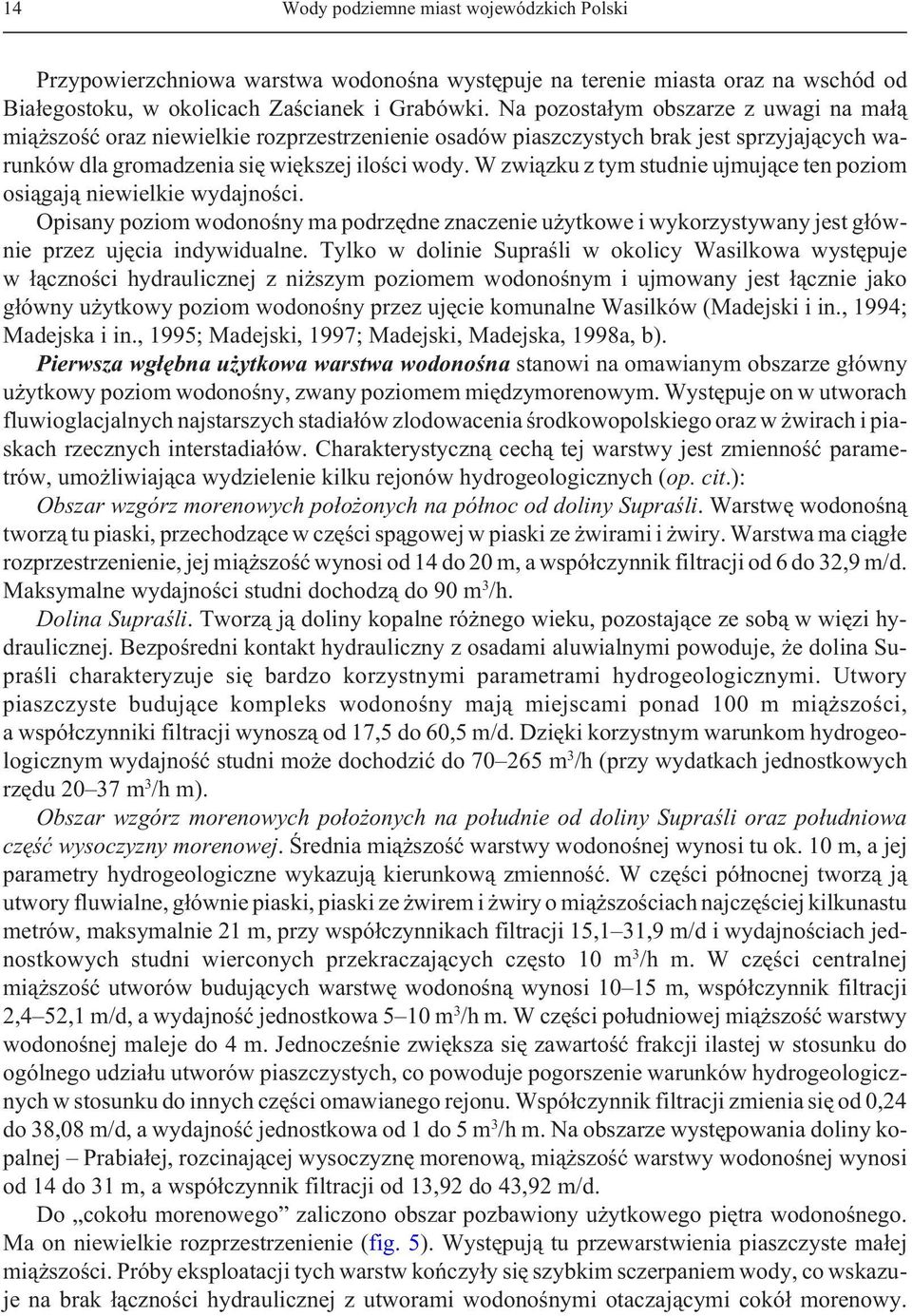 W zwi¹zku z tym studnie ujmuj¹ce ten poziom osi¹gaj¹ niewielkie wydajnoœci. Opisany poziom wodonoœny ma podrzêdne znaczenie u ytkowe i wykorzystywany jest g³ównie przez ujêcia indywidualne.