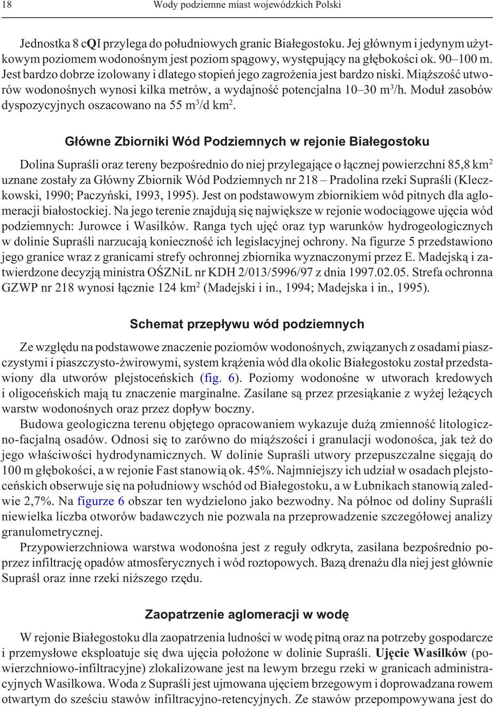 Mi¹ szoœæ utworów wodonoœnych wynosi kilka metrów, a wydajnoœæ potencjalna 10 30 m 3 /h. Modu³ zasobów dyspozycyjnych oszacowano na 55 m 3 /d km 2.