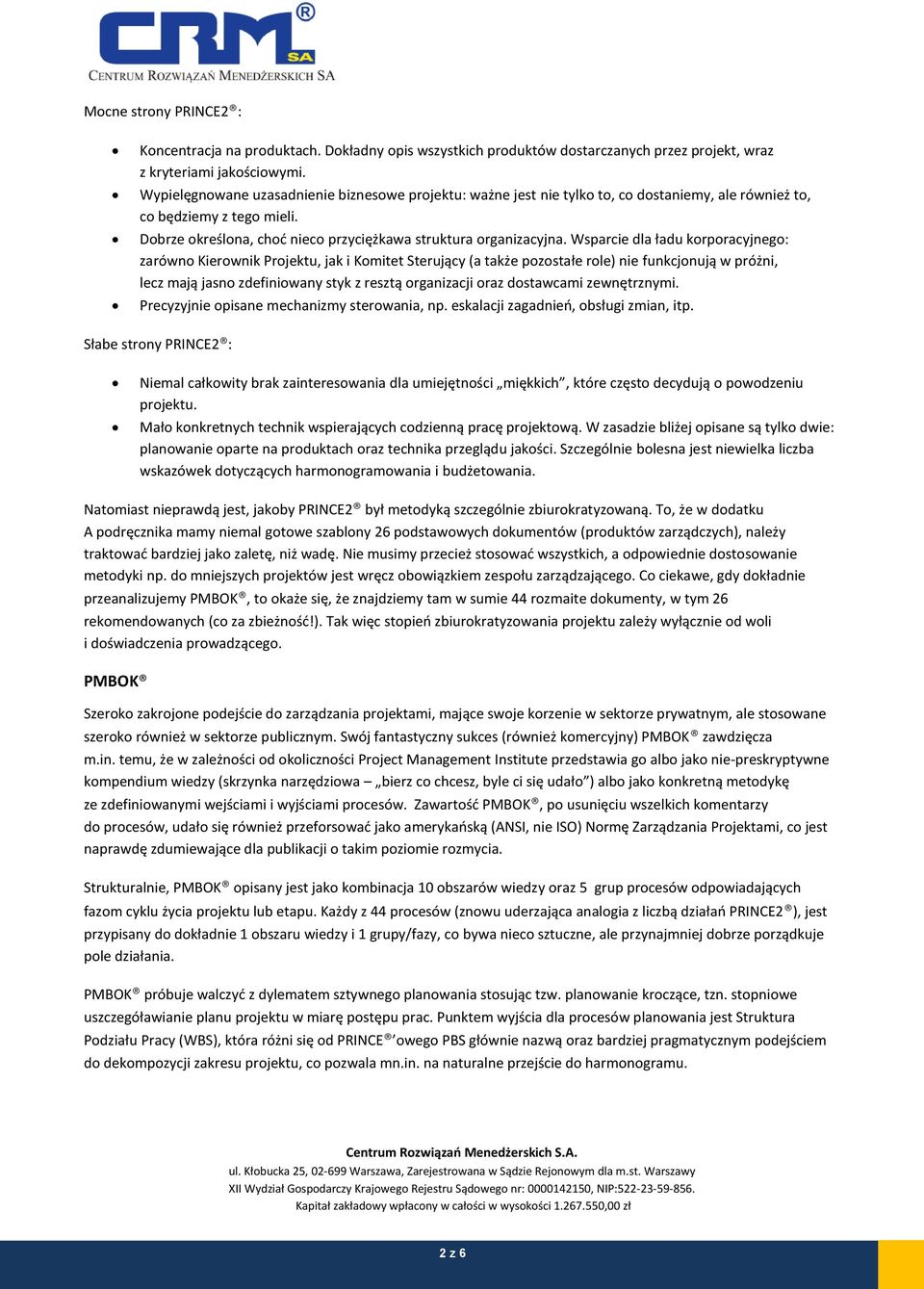 Wsparcie dla ładu korporacyjnego: zarówno Kierownik Projektu, jak i Komitet Sterujący (a także pozostałe role) nie funkcjonują w próżni, lecz mają jasno zdefiniowany styk z resztą organizacji oraz