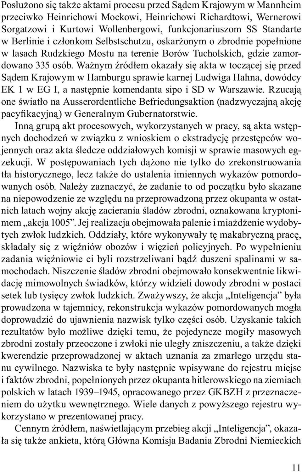 Ważnym źródłem okazały się akta w toczącej się przed Sądem Krajowym w Hamburgu sprawie karnej Ludwiga Hahna, dowódcy EK 1 w EG I, a następnie komendanta sipo i SD w Warszawie.