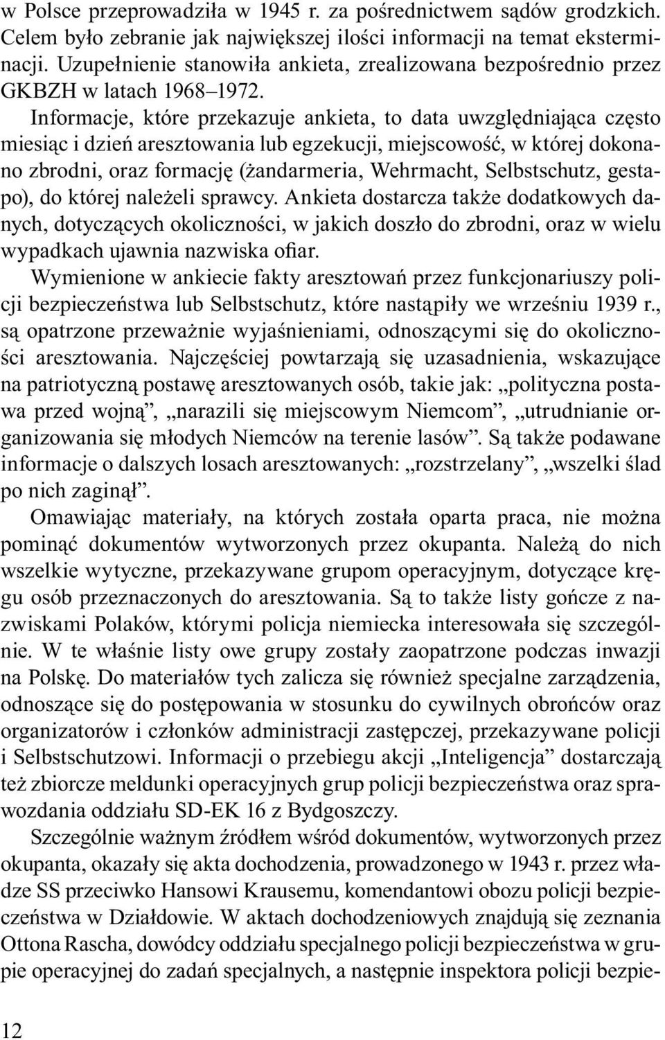 Informacje, które przekazuje ankieta, to data uwzględniająca często miesiąc i dzień aresztowania lub egzekucji, miejscowość, w której dokonano zbrodni, oraz formację (żandarmeria, Wehrmacht,