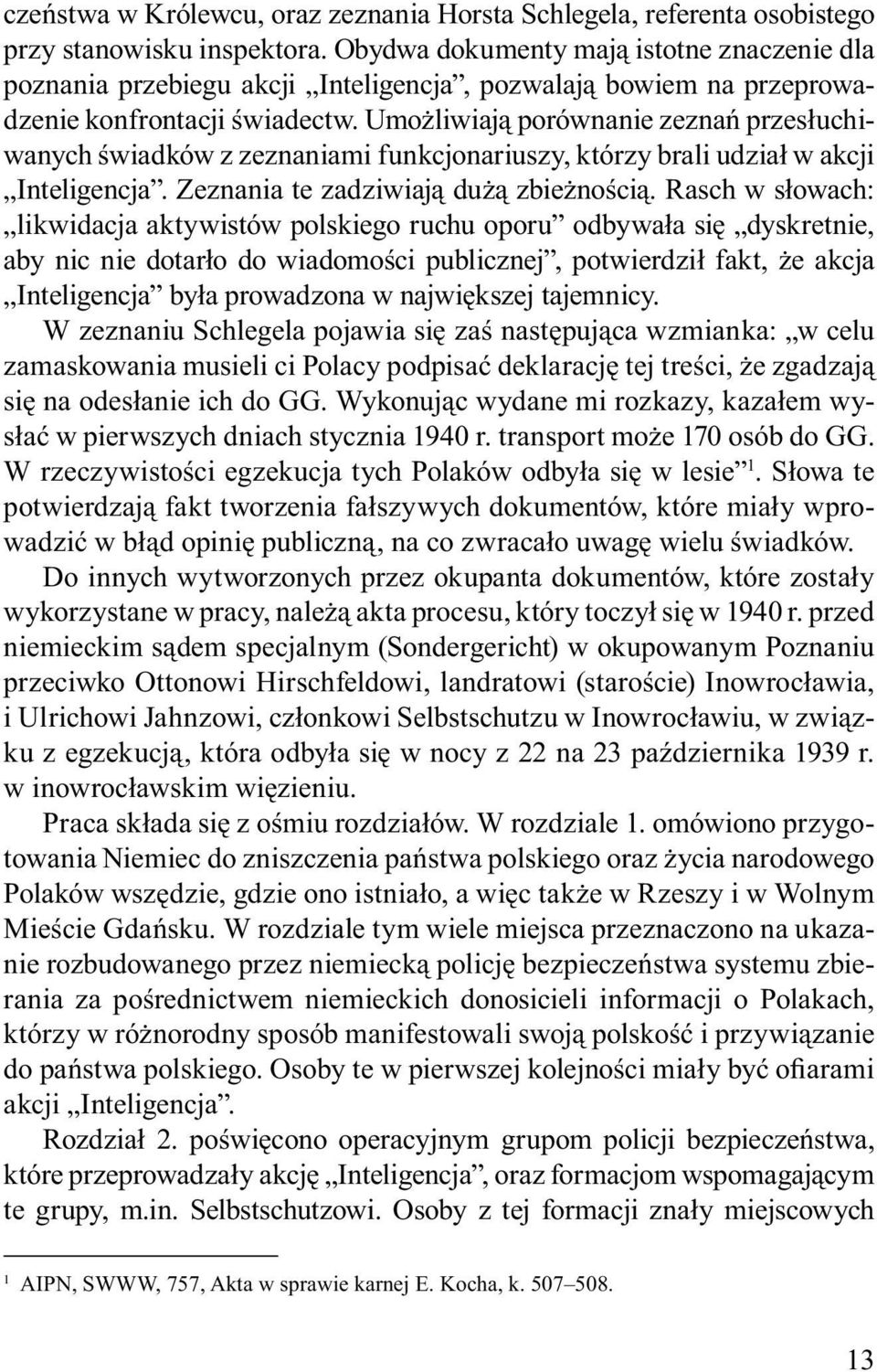 Umożliwiają porównanie zeznań przesłuchiwanych świadków z zeznaniami funkcjonariuszy, którzy brali udział w akcji Inteligencja. Zeznania te zadziwiają dużą zbieżnością.