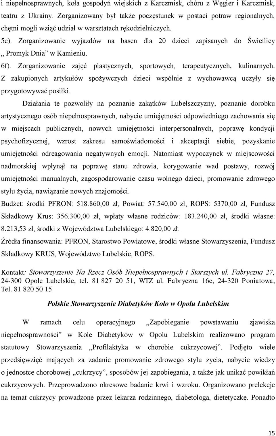 Zorganizowanie wyjazdów na basen dla 20 dzieci zapisanych do Świetlicy Promyk Dnia w Kamieniu. 6f). Zorganizowanie zajęć plastycznych, sportowych, terapeutycznych, kulinarnych.