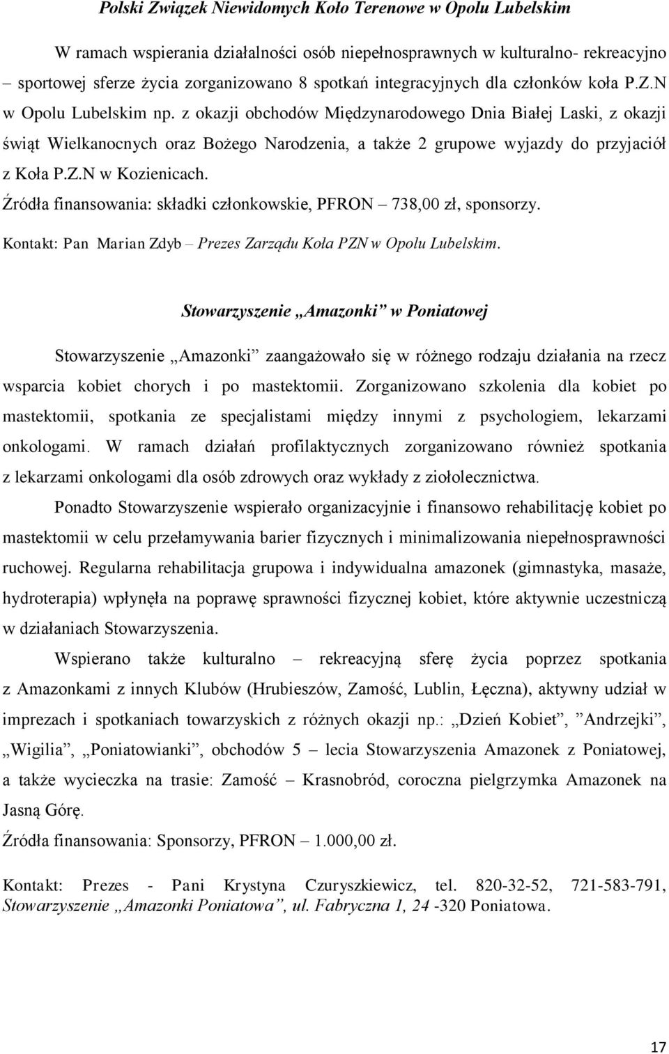 z okazji obchodów Międzynarodowego Dnia Białej Laski, z okazji świąt Wielkanocnych oraz Bożego Narodzenia, a także 2 grupowe wyjazdy do przyjaciół z Koła P.Z.N w Kozienicach.