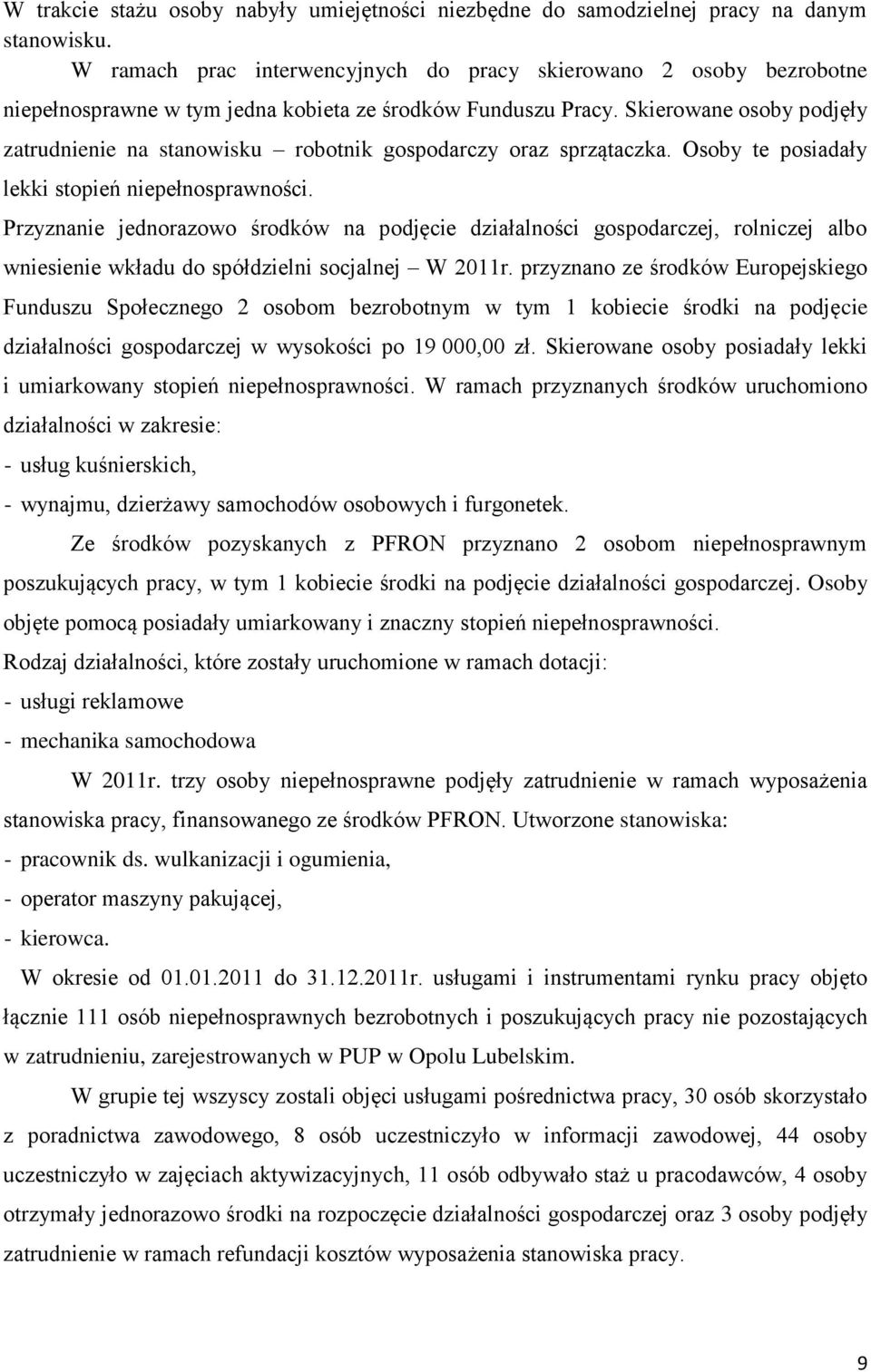 Skierowane osoby podjęły zatrudnienie na stanowisku robotnik gospodarczy oraz sprzątaczka. Osoby te posiadały lekki stopień niepełnosprawności.