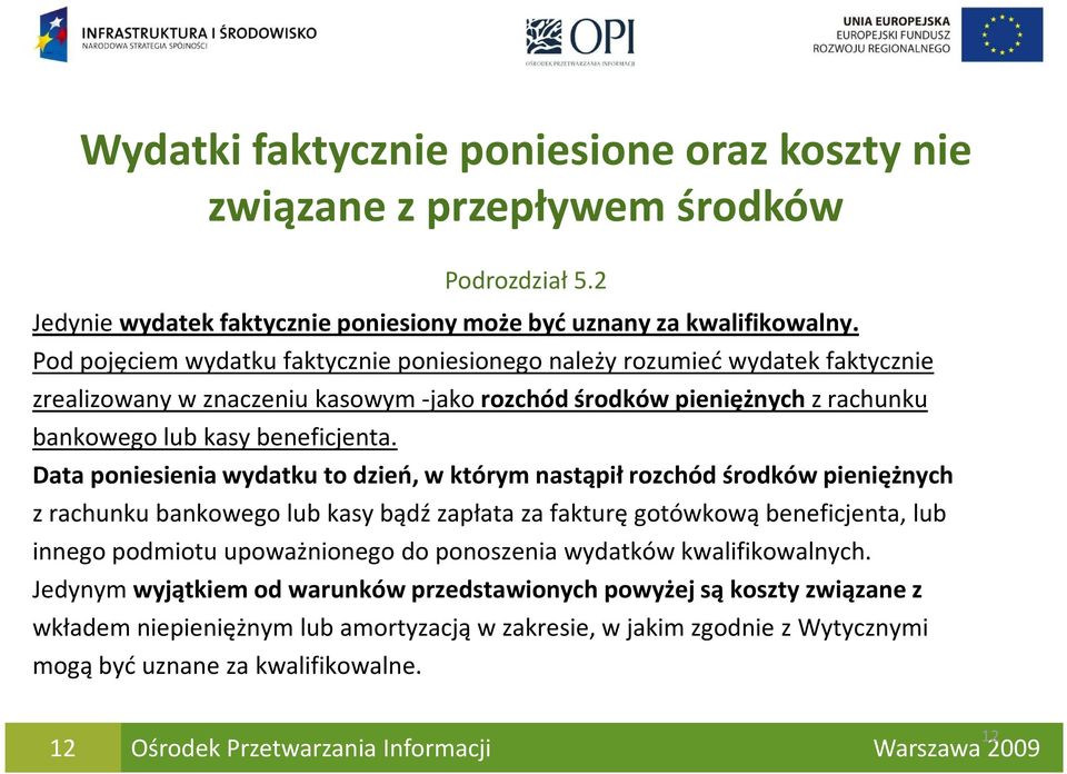 Data poniesienia wydatku to dzień, w którym nastąpił rozchód środków pieniężnych z rachunku bankowego lub kasy bądź zapłata za fakturę gotówkową beneficjenta, lub innego podmiotu upoważnionego do