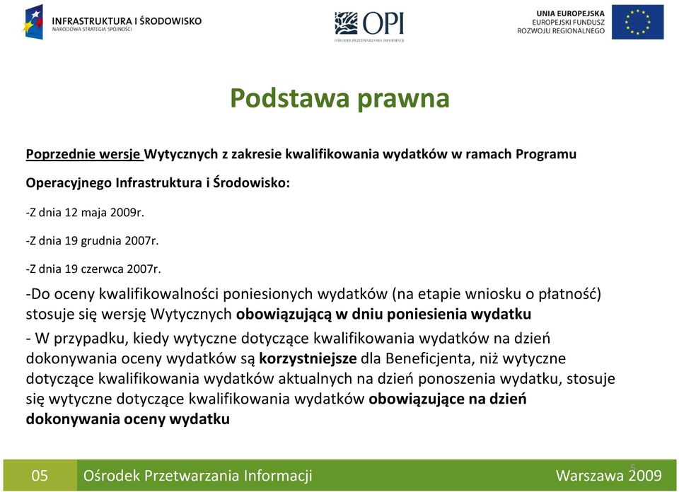 -Do oceny kwalifikowalności poniesionych wydatków (na etapie wniosku o płatność) stosuje się wersję Wytycznych obowiązującą w dniu poniesienia wydatku -W przypadku, kiedy