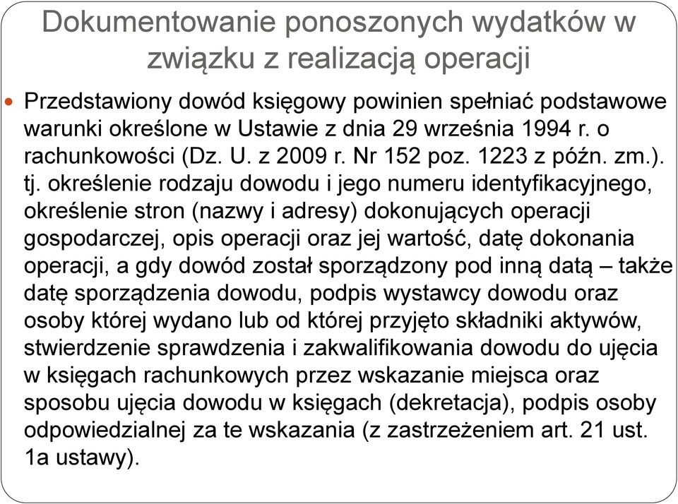 określenie rodzaju dowodu i jego numeru identyfikacyjnego, określenie stron (nazwy i adresy) dokonujących operacji gospodarczej, opis operacji oraz jej wartość, datę dokonania operacji, a gdy dowód