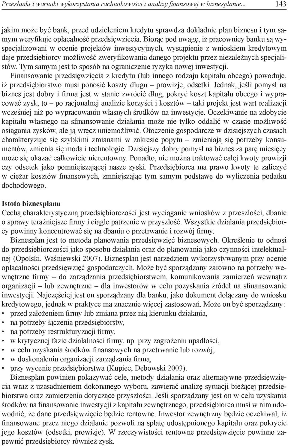 Biorąc pod uwagę, iż pracownicy banku są wyspecjalizowani w ocenie projektów inwestycyjnych, wystąpienie z wnioskiem kredytowym daje przedsiębiorcy możliwość zweryfikowania danego projektu przez