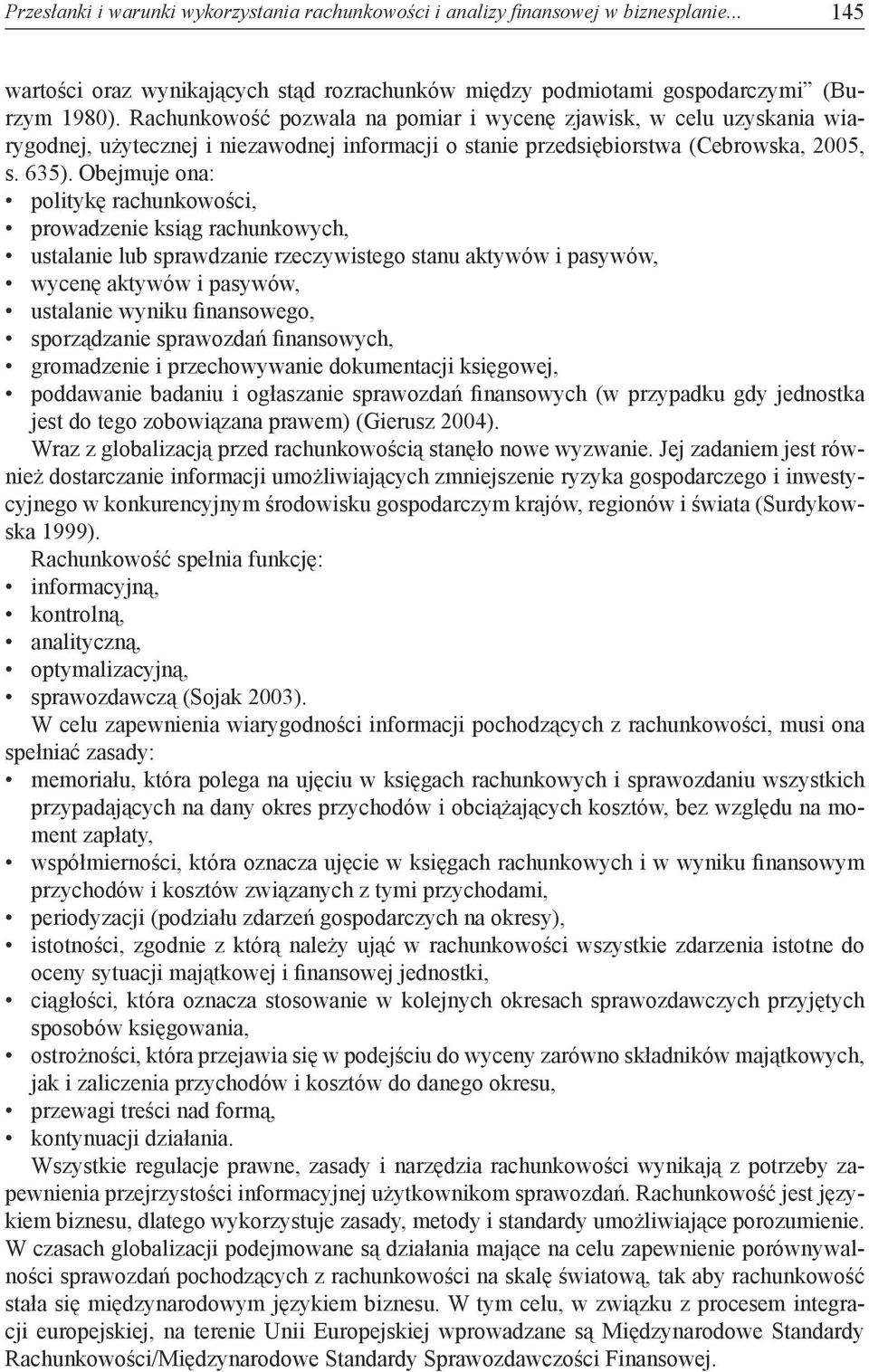 Obejmuje ona: politykę rachunkowości, prowadzenie ksiąg rachunkowych, ustalanie lub sprawdzanie rzeczywistego stanu aktywów i pasywów, wycenę aktywów i pasywów, ustalanie wyniku finansowego,