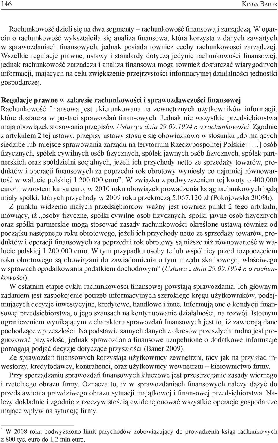 Wszelkie regulacje prawne, ustawy i standardy dotyczą jedynie rachunkowości finansowej, jednak rachunkowość zarządcza i analiza finansowa mogą również dostarczać wiarygodnych informacji, mających na