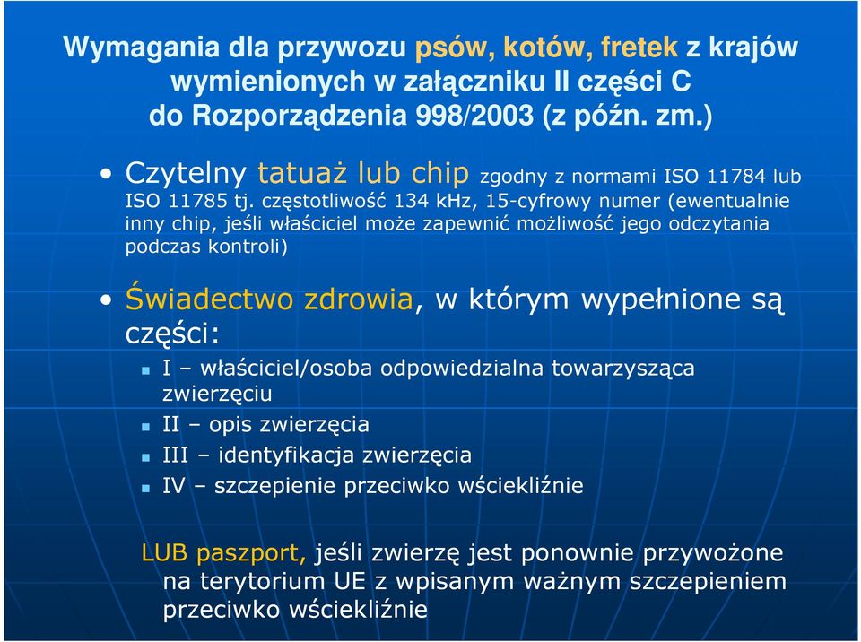 częstotliwość 134 khz, 15-cyfrowy numer (ewentualnie inny chip, jeśli właściciel moŝe zapewnić moŝliwość jego odczytania podczas kontroli) Świadectwo zdrowia, w