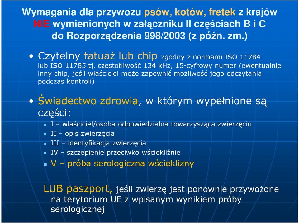 częstotliwość 134 khz, 15-cyfrowy numer (ewentualnie inny chip, jeśli właściciel moŝe zapewnić moŝliwość jego odczytania podczas kontroli) Świadectwo zdrowia, w którym