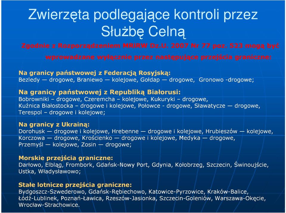 państwowej z Republiką Białorusi: Bobrowniki drogowe, Czeremcha kolejowe, Kukuryki drogowe, Kuźnica Białostocka drogowe i kolejowe, Połowce - drogowe, Sławatycze drogowe, Terespol drogowe i kolejowe;