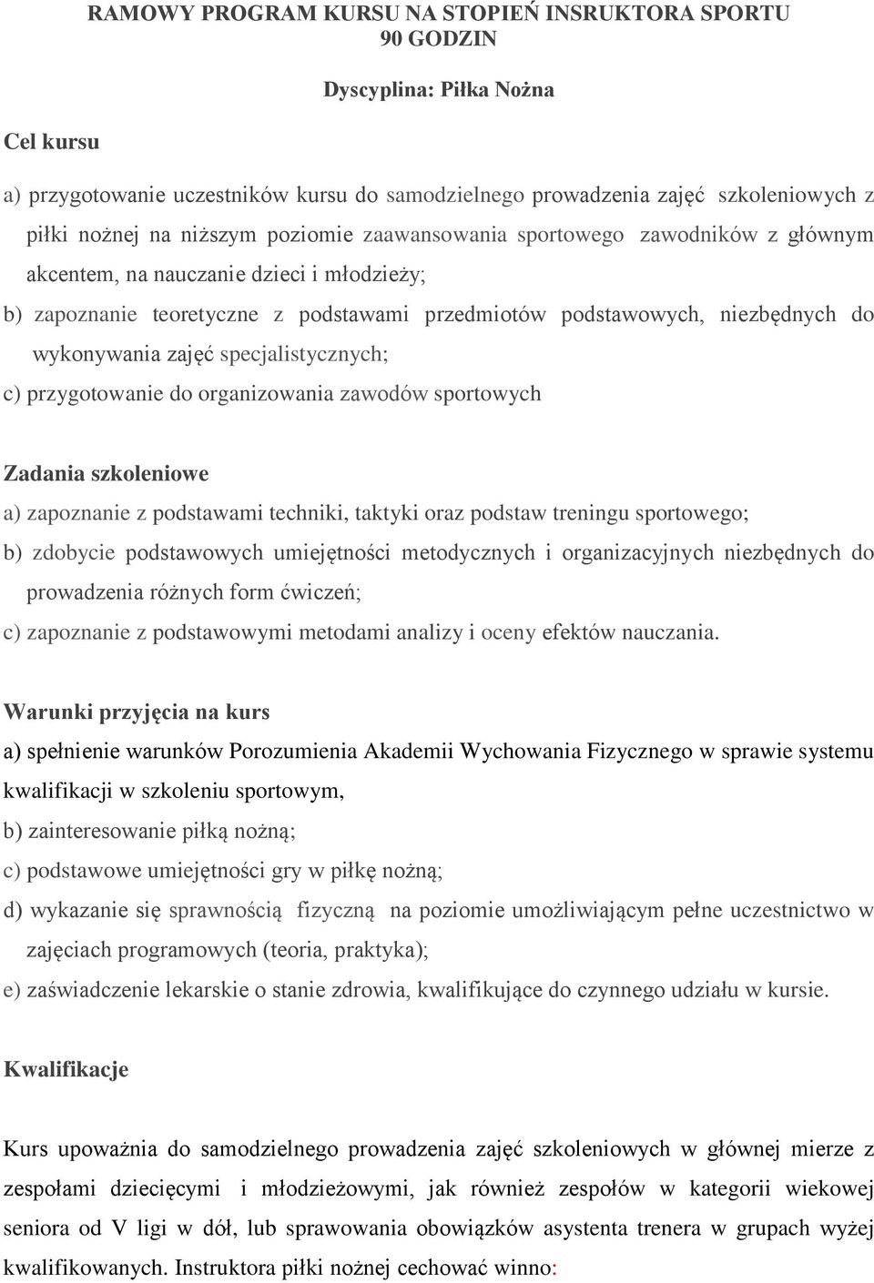 zajęć specjalistycznych; c) przygotowanie do organizowania zawodów sportowych Zadania szkoleniowe a) zapoznanie z podstawami techniki, taktyki oraz podstaw treningu sportowego; b) zdobycie