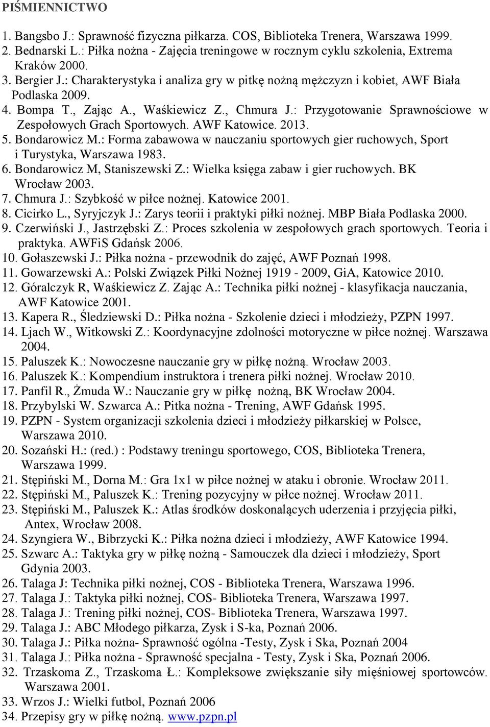 : Przygotowanie Sprawnościowe w Zespołowych Grach Sportowych. AWF Katowice. 03. 5. Bondarowicz M.: Forma zabawowa w nauczaniu sportowych gier ruchowych, Sport i Turystyka, Warszawa 983. 6.