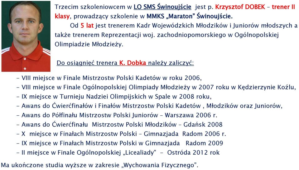 Dobka należy zaliczyć: - VIII miejsce w Finale Mistrzostw Polski Kadetów w roku 2006, - VIII miejsce w Finale Ogólnopolskiej Olimpiady Młodzieży w 2007 roku w Kędzierzynie Koźlu, - IX miejsce w